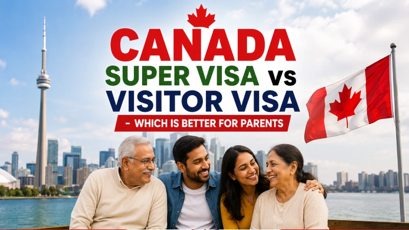 Canada Super Visa vs Visitor Visa – Which Is Better for Parents